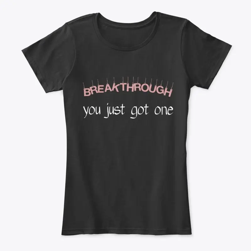 Breakthrough You just got one