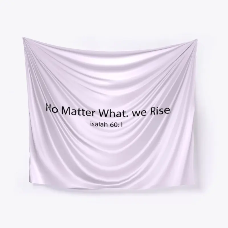 No matter what. we Rise.